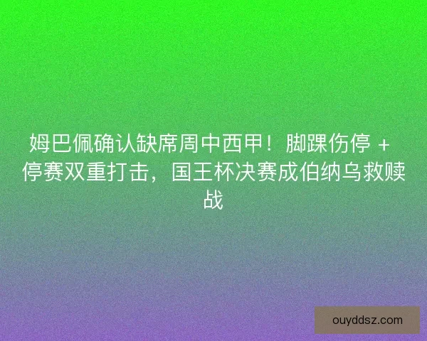 姆巴佩确认缺席周中西甲！脚踝伤停 + 停赛双重打击，国王杯决赛成伯纳乌救赎战