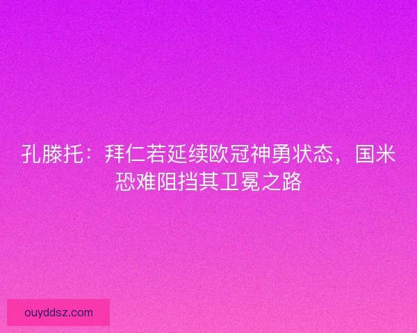 孔滕托：拜仁若延续欧冠神勇状态，国米恐难阻挡其卫冕之路